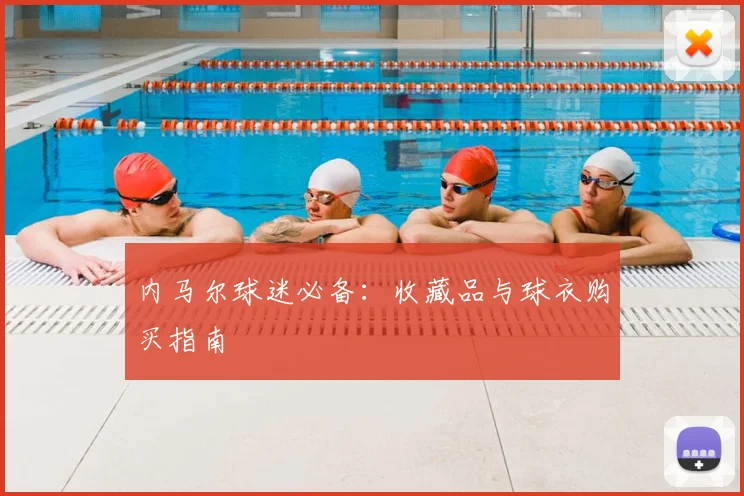 内马尔球迷必备：收藏品与球衣购买指南
