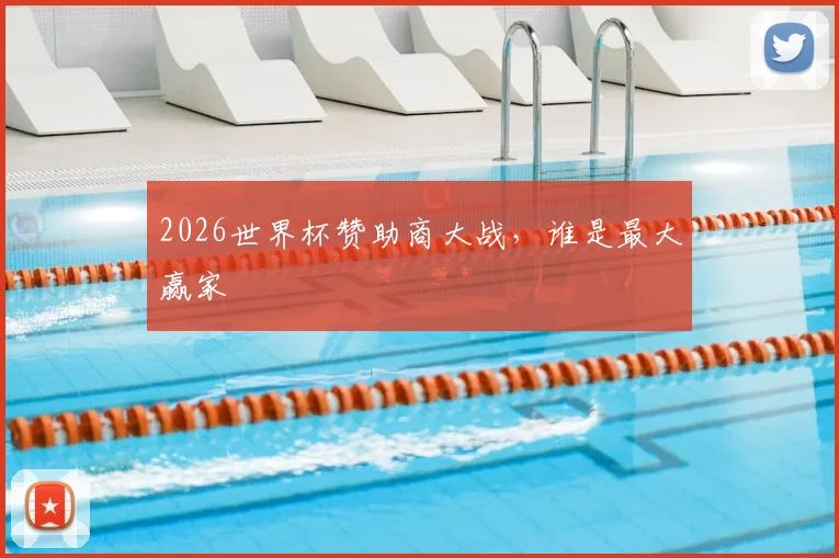2026世界杯赞助商大战，谁是最大赢家
