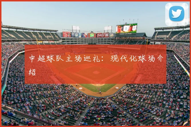 中超球队主场巡礼：现代化球场介绍