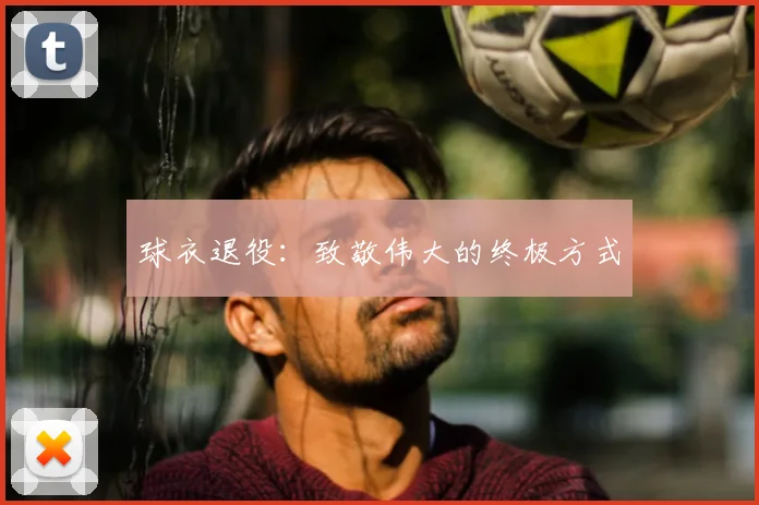 球衣退役：致敬伟大的终极方式