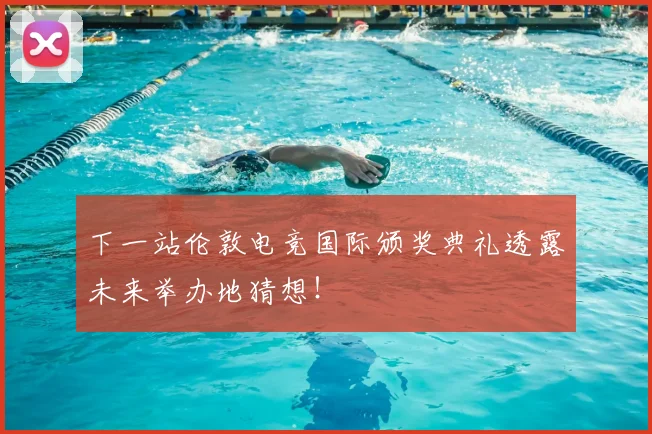 下一站伦敦电竞国际颁奖典礼透露未来举办地猜想！